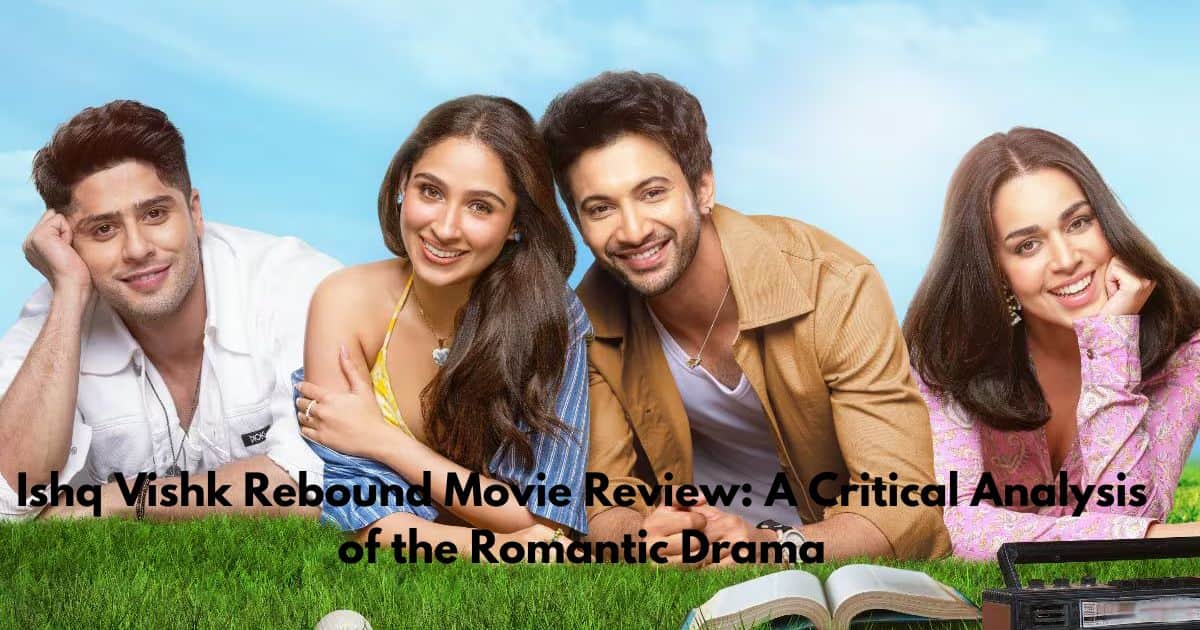 Ishq Vishk Rebound Movie Review A Critical Analysis of the Romantic Drama