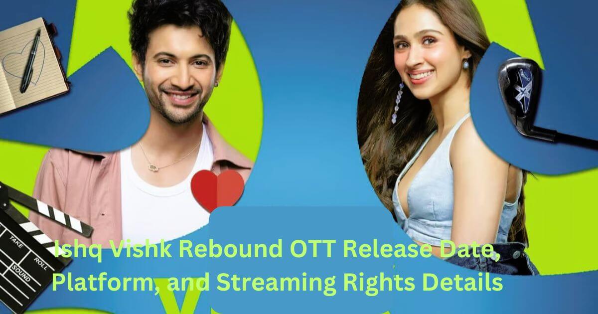 Ishq Vishk Rebound OTT Release Date