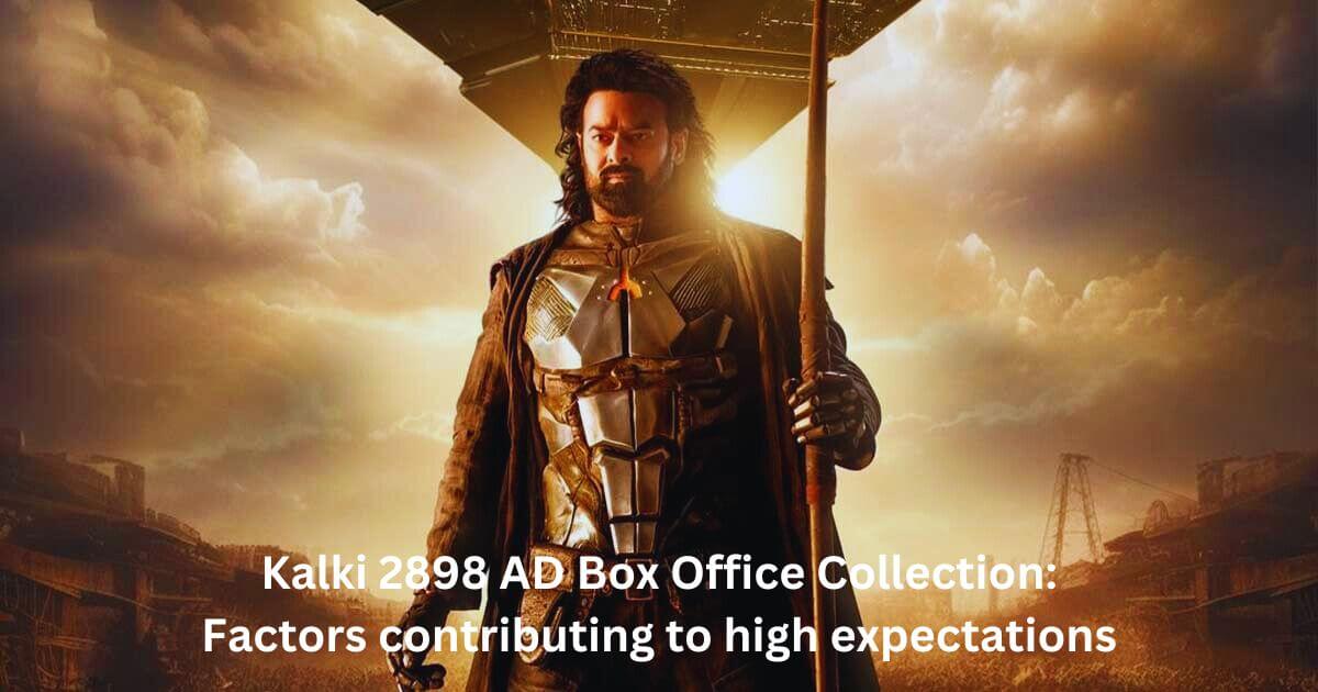 Kalki 2898 AD Box Office Collection Factors contributing to high expectations