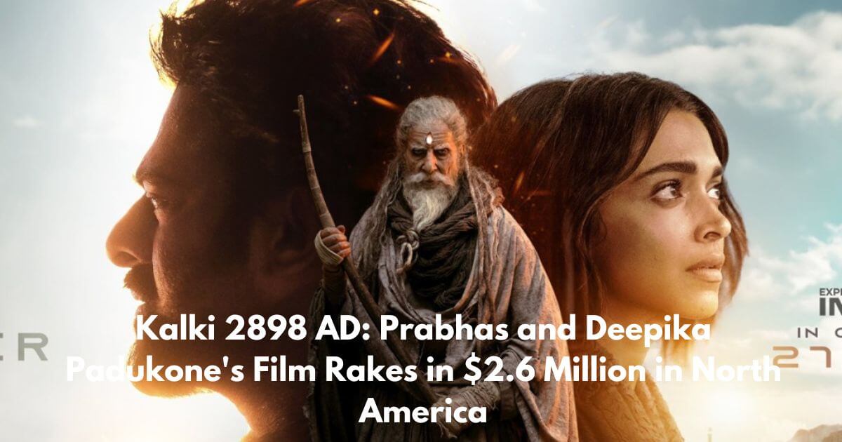 Kalki 2898 AD Prabhas and Deepika Padukone's Film Rakes in $2.6 Million in North America