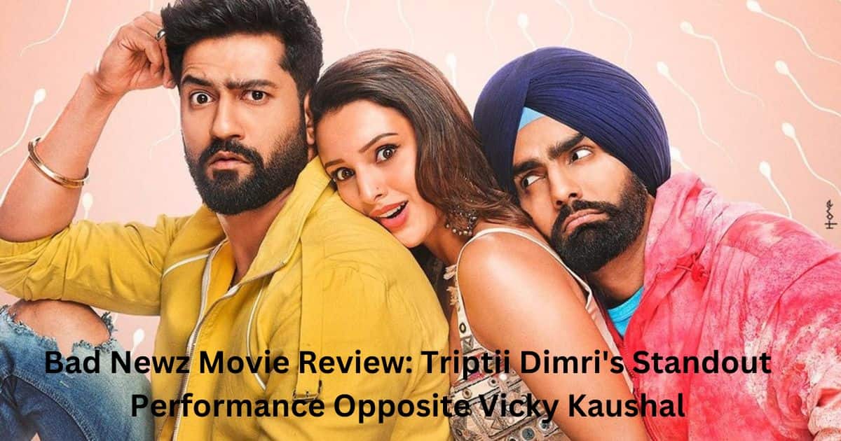 Bad Newz Movie Review Triptii Dimri's Standout Performance Opposite Vicky Kaushal