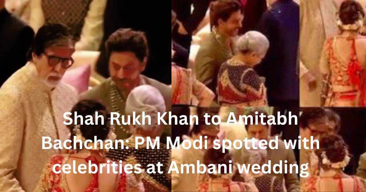 Shah Rukh Khan to Amitabh Bachchan PM Modi spotted with celebrities at Ambani wedding